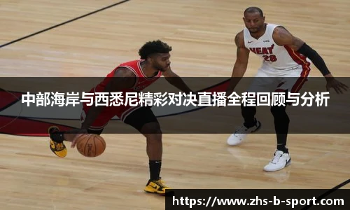 中部海岸与西悉尼精彩对决直播全程回顾与分析