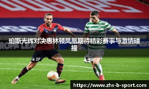 珀斯光辉对决惠林顿凤凰期待精彩赛事与激情碰撞